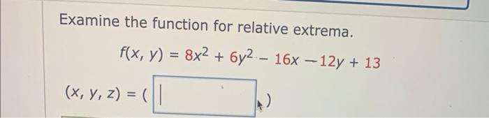 Examine The Function For Relative Extrema F X Y 8x2 6y2 16x 12y 13 X Y Z 1