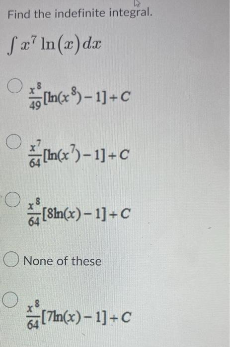 Find The Indefinite Integral X7ln X Dx49x8 Ln X8 1 C 64x7 Ln X7 1 C 64x8 8ln X 1 C None Of These 64x8 7ln X 1