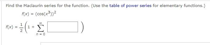 Find The Maclaurin Series For The Function Use The Table Of Power Series For Elementary Functions F X Cos X3 2 F 1