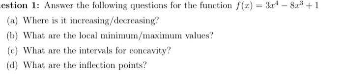 Estion 1 Answer The Following Questions For The Function F X 3x4 8x3 1 A Where Is It Increasing Decreasing B What 1