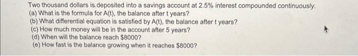 Two Thousand Dollars Is Deposited Into A Savings Account At 2 5 Interest Compounded Continuously A What Is The Formu 1