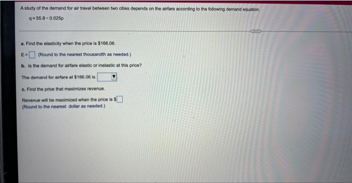 Q 55 8 0 025p A Find The Elasticity When The Price Is 168 06 E Round To The Nearest Thousandth As Needed B Is T 1
