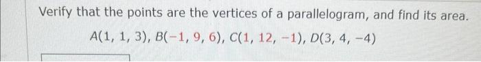 Verify That The Points Are The Vertices Of A Parallelogram And Find Its Area A 1 1 3 B 1 9 6 C 1 12 1 D 3 4 4 1