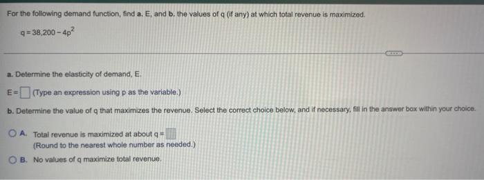 For The Following Demand Function Find A E And B The Values Of Q If Any At Which Total Revenue Is Maximized Q 38 1