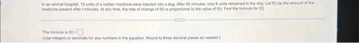 In An Animal Hospital 15 Units Of A Certain Medicine Were Injected Into A Dog Afler 45 Minutes Only 6 Units Remained 1