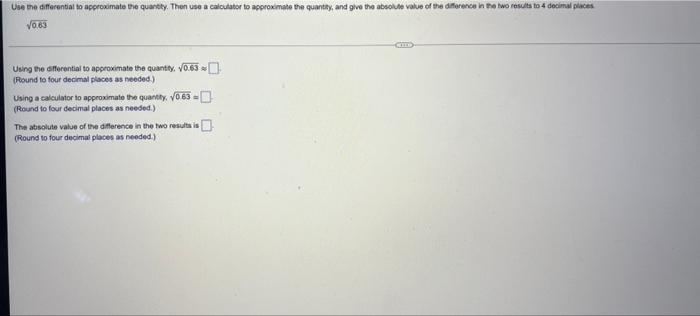 0 63 Using The Cfferential To Approximate The Quantiy 0 63 A Found To Four Decimal Places As Needed Using A Caleul 1