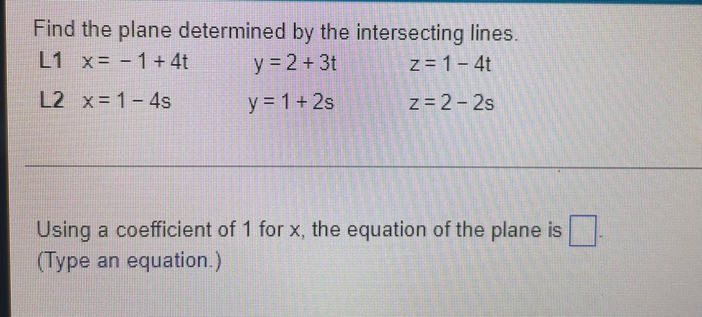 Find The Plane Determined By The Intersecting Lines L1 X 1 4ty 2 3tz 1 4t L2 X 1 4sy 1 2sz 2 2s Using A Coefficient Of 1