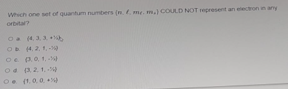 Which One Set Of Quantum Numbers N L M M Could Not Represent An Electron In Any Orbital Oa 4 3 3 Ob 4 2 1