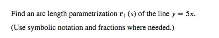 Find An Arc Length Parametrization R1 S Of The Line Y 5x Use Symbolic Notation And Fractions Where Needed 1