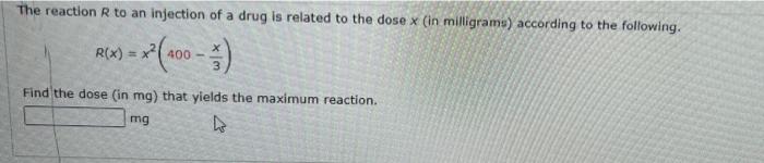 The Reaction R To An Injection Of A Drug Is Related To The Dose X In Milligrams According To The Following R X X2 40 1