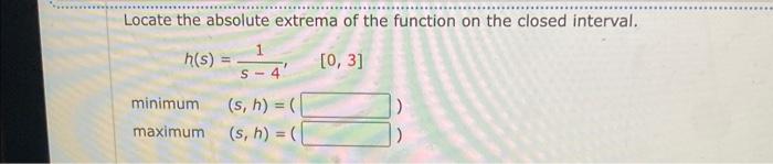 Locate The Absolute Extrema Of The Function On The Closed Interval Hh S Minimum S H Maximum S H S 41 0 3 1
