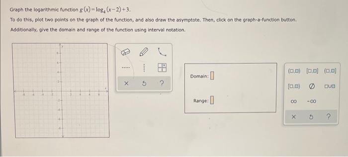 Graph The Iogarithmic Function G X Log4 X 2 3 To Do This Plot Two Points On The Graph Of The Function And Also Dra 1