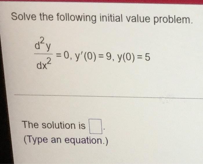 Solve The Following Initial Value Problem Dx2d2y 0 Y 0 9 Y 0 5 The Solution Is Type An Equation 1