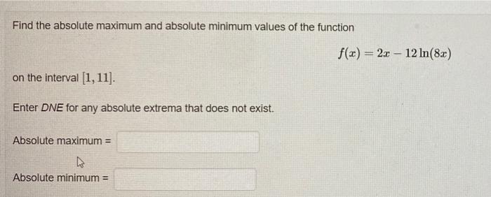 Find The Absolute Maximum And Absolute Minimum Values Of The Function F X 2x 12ln 8x On The Interval 1 11 Enter Dne 1