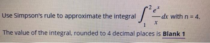 Use Simpson S Rule To Approximate The Integral 12 Xex Dx With N 4 The Value Of The Integral Rounded To 4 Decimal Plac 1