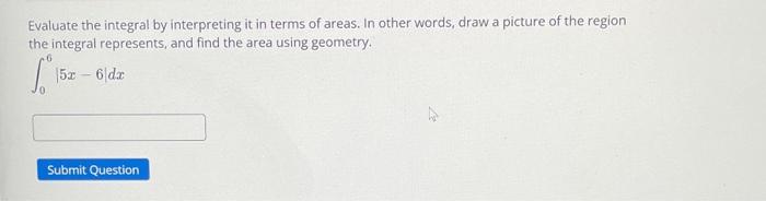 Evaluate The Integral By Interpreting It In Terms Of Areas In Other Words Draw A Picture Of The Region The Integral Re 1