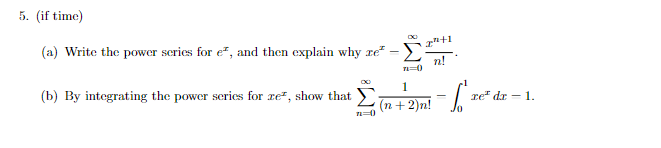 5 If Time A Write The Power Series For Ex And Then Explain Why Xex N 0 N Xn 1 B By Integrating The Power Ser 1