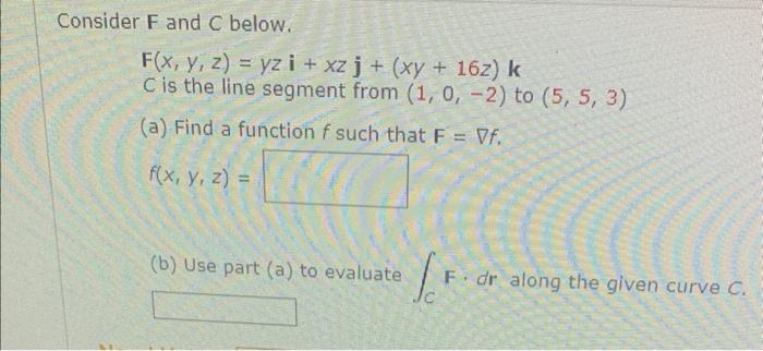 Consider F And C Below F X Y Z Yzi Xzj Xy 16z K C Is The Line Segment From 1 0 2 To 5 5 3 A Find A Function F 1