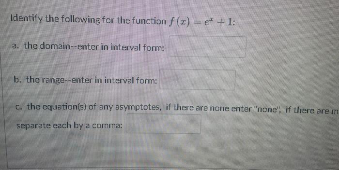 Identify The Following For The Function F X Ex 1 A The Domain Enter In Interval Form B The Range Enter In Interva 1