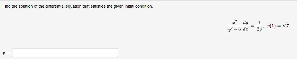 Find The Solution Of The Differential Equation That Satisfies The Given Initial Condition Y2 6x2 Dxdy 2y1 Y 1 7 Fin 1