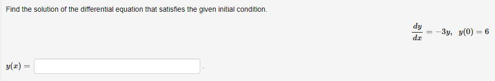 Find The Solution Of The Differential Equation That Satisfies The Given Initial Condition Dxdy 3y Y 0 6 Y X What I 1