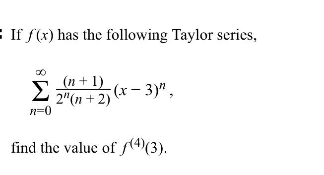 If F X Has The Following Taylor Series N 0 2n N 2 N 1 X 3 N Find The Value Of F 4 3 1