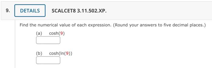 Find The Numerical Value Of Each Expression Round Your Answers To Five Decimal Places A Cosh 9 B Cosh Ln 9 Fi 1