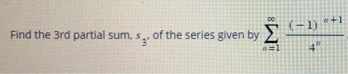 Find The 3 Rd Partial Sum S3 Of The Series Given By N 1 4n 1 N 1 1