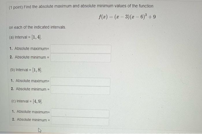 1 Point Find The Absolute Maximum And Absolute Minimum Values Of The Function F X X 3 X 6 3 9 On Each Of The Indica 1