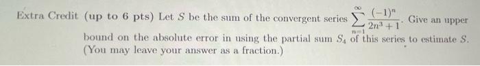 Extra Credit Up To 6 Pts Let S Be The Sum Of The Convergent Series N 1 2n3 1 1 N Give An Upper Bound On The Absol 1