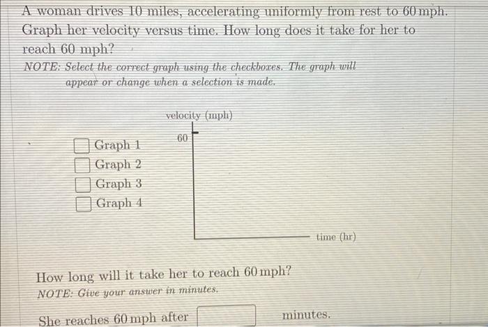 A Woman Drives 10 Miles Accelerating Uniformly From Rest To 60mph Graph Her Velocity Versus Time How Long Does It Tak 1