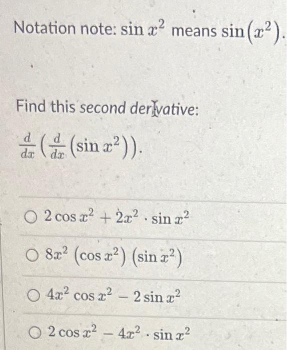 Notation Note Sinx2 Means Sin X2 Find This Second Derivative Dxd Dxd Sinx2 2cosx2 2x2 Sinx28x2 Cosx2 Sinx2 4x2 1