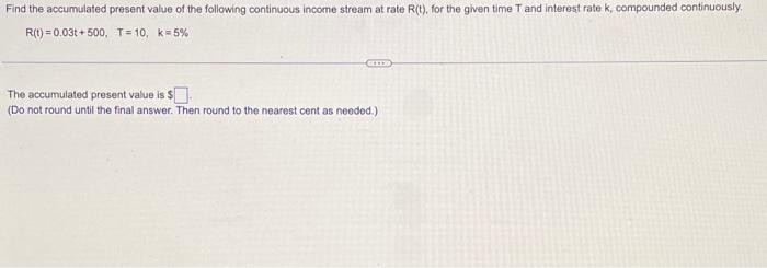 Find The Accumulated Present Value Of The Following Continuous Income Stream At Rate R T For The Given Time T And Inte 1