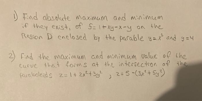1 Find Absolute Maximam And Minimum If They Exist Of F 1 Xy X Y On The Region D Crelosed By The Parable Y X2 And Y 4 2 1
