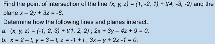 Find The Point Of Intersection Of The Line X Y Z 1 2 1 T 4 3 2 And The Plane X 2y 3z 8 Determine How The Follo 1
