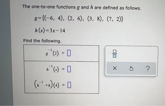 The One To One Functions G And H Are Defined As Follows G 6 4 2 6 3 8 7 2 H X 3x 14 1