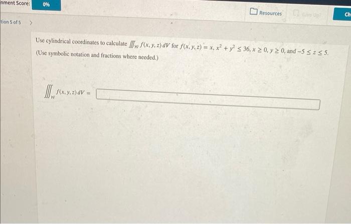 Use Cylindrical Coordinates To Calculate Fw F X Y Z Dv For F X Y Z X X2 Y2 36 X 0 Y 0 And 5 Z 5 Use Symbolic Notat 1