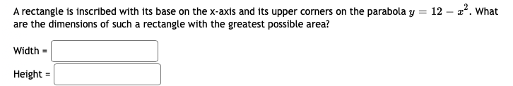 A Rectangle Is Inscribed With Its Base On The X Axis And Its Upper Corners On The Parabola Y 12 X2 What Are The Dimensi 1