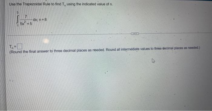 Use The Trapezoidal Rule To Find Tn Using The Indicated Value Of N 15 5x2 57 Dx N 8 Tn Round The Final Answer To T 1