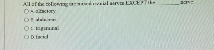 Nerve All Of The Following Are Mixed Cranial Nerves Except The O A Olfactory O B Abducens C Trigeminal O D Facial 1