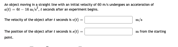 An Object Moving In A Straight Line With An Initial Velocity Of 60 M S Undergoes An Acceleration Of A T 6t 16 M S2 T Se 1