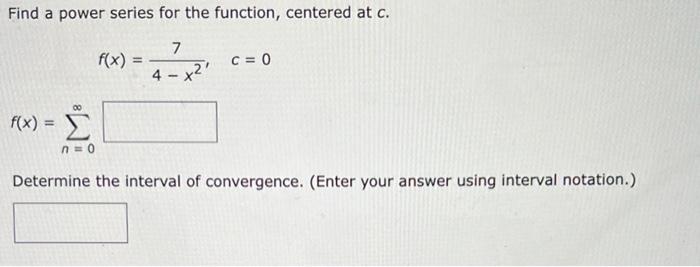 Find A Power Series For The Function Centered At C F X 4 X27 C 0 F X N 0 Determine The Interval Of Convergence 1