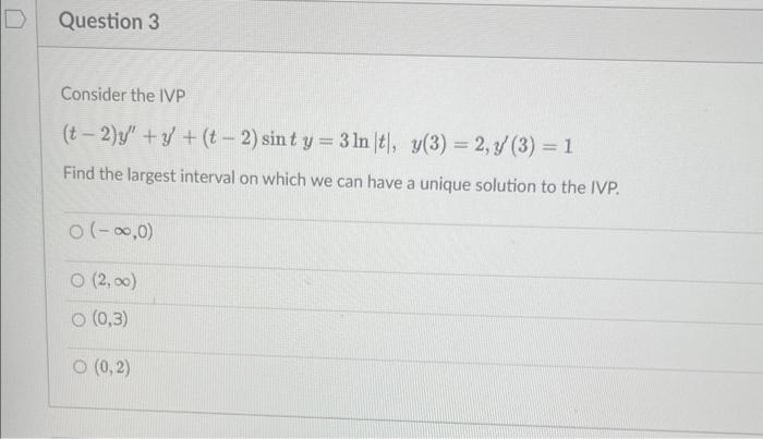 Consider The Ivp T 2 Y Y T 2 Sinty 3ln T Y 3 2 Y 3 1 Find The Largest Interval On Which We Can Have A Unique So 1