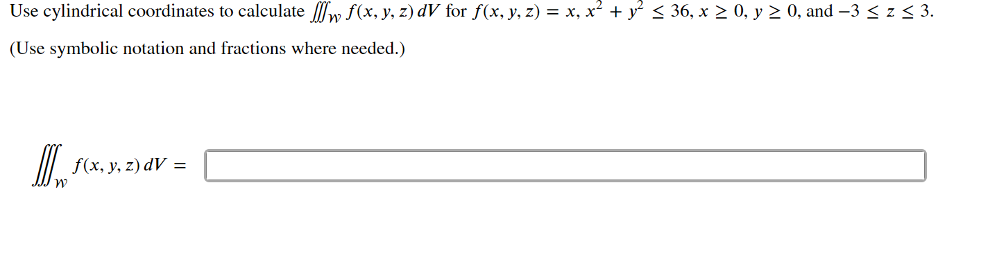 Use Cylindrical Coordinates To Calculate W F X Y Z Dv For F X Y Z X X2 Y2 36 X 0 Y 0 And 3 Z 3 Use Symbolic Notati 1