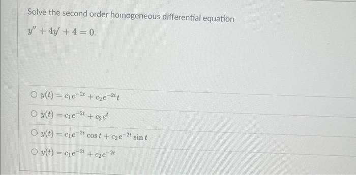Solve The Second Order Homogeneous Differential Equation Y 4y 4 0 Y T C1 E 2t C2 E 2tty T C1 E 2t C2 Ety T C1 E 2t 1