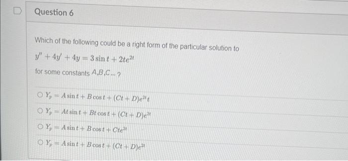 Which Of The Following Could Be A Right Form Of The Particular Solution To Y 4y 4y 3sint 2te2t For Some Constants A B 1