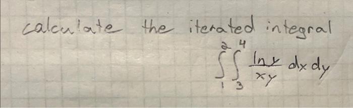 Calculate The Iterated Integral 12 34 Xylny Dxdy 1