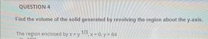 Find The Volume Of The Solid Generated By Revolving The Region About The Y Axis The Region Enclosed By X Y1 3 X 0 Y 64 1