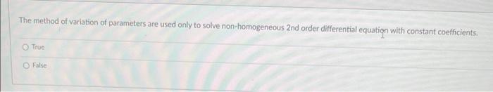 The Method Of Variation Of Parameters Are Used Only To Solve Non Homogeneous 2 Nd Order Differential Equation With Const 1