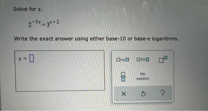 Solve For X 2 5x 3x 2 Write The Exact Answer Using Either Base 10 Or Base E Logarithms 1